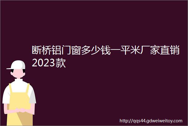 断桥铝门窗多少钱一平米厂家直销2023款